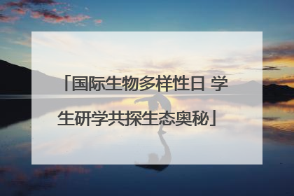 国际生物多样性日 学生研学共探生态奥秘
