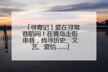 寻青记丨爱在寻常巷陌间！在青岛走街串巷，找寻历史、文艺、爱情……