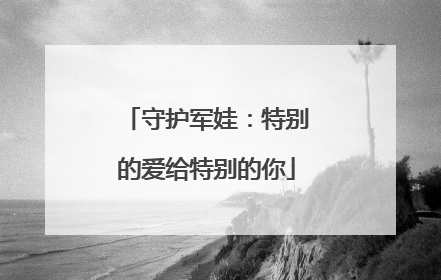 守护军娃：特别的爱给特别的你