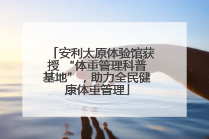 安利太原体验馆获授 “体重管理科普基地”，助力全民健康体重管理