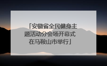 安徽省全民健身主题活动分会场开幕式在马鞍山市举行