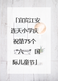 宜宾江安连天小学庆祝第75个“六一”国际儿童节