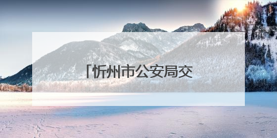忻州市公安局交警支队推出“主动办”提醒服务