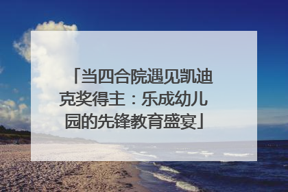 当四合院遇见凯迪克奖得主：乐成幼儿园的先锋教育盛宴