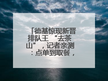 德基惊现新晋排队王 “去茶山”，记者亲测：点单到取餐，耗时6个小时
