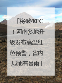 将破40℃！河南多地升级发布高温红色预警，省内局地有暴雨