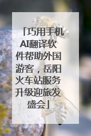 巧用手机AI翻译软件帮助外国游客，岳阳火车站服务升级迎旅发盛会