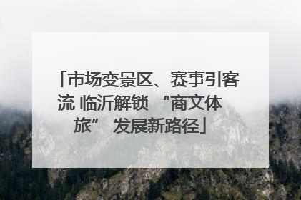 市场变景区、赛事引客流 临沂解锁 “商文体旅” 发展新路径