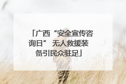 广西“安全宣传咨询日” 无人救援装备引民众驻足