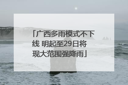 广西多雨模式不下线 明起至29日将现大范围强降雨