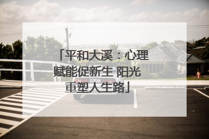 平和大溪：心理赋能促新生 阳光重塑人生路