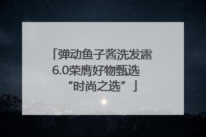 弹动鱼子酱洗发露6.0荣膺好物甄选“时尚之选”