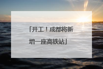 开工！成都将新增一座高铁站