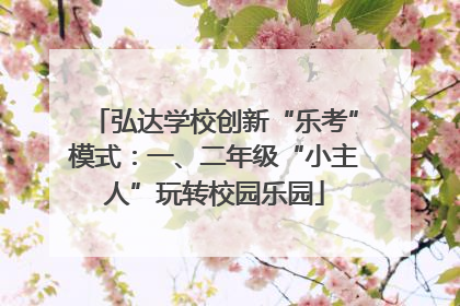 弘达学校创新“乐考”模式：一、二年级“小主人”玩转校园乐园