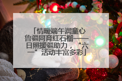 情暖端午润童心 鲁疆同育红石榴——日照援疆助力，“六一”活动丰富多彩
