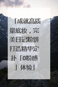 成就高质量底妆，完美日记粉饼打造精华定扑「0粉感」体验