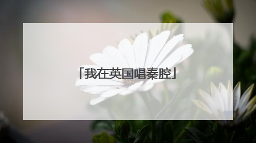 我在英国唱秦腔