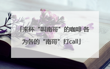 来杯“叫南哥”的咖啡 各为各的“南哥”打call
