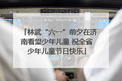 林武“六一”前夕在济南看望少年儿童 祝全省少年儿童节日快乐