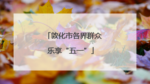 敦化市各界群众乐享“五一”