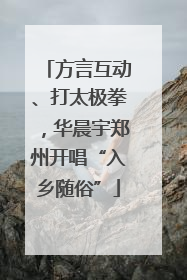 方言互动、打太极拳，华晨宇郑州开唱“入乡随俗”