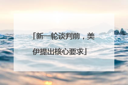 新一轮谈判前，美伊提出核心要求
