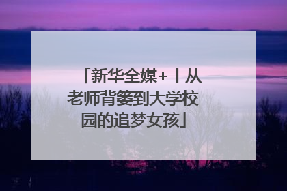 新华全媒+丨从老师背篓到大学校园的追梦女孩