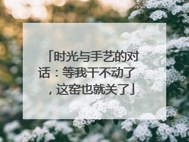 时光与手艺的对话：等我干不动了，这窑也就关了