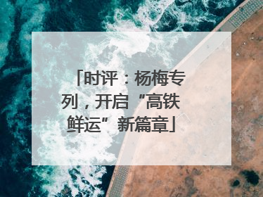时评：杨梅专列，开启“高铁鲜运”新篇章
