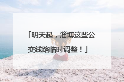 明天起，淄博这些公交线路临时调整！