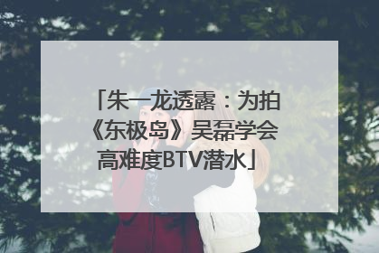 朱一龙透露：为拍《东极岛》吴磊学会高难度BTV潜水