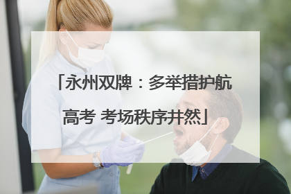 永州双牌：多举措护航高考 考场秩序井然