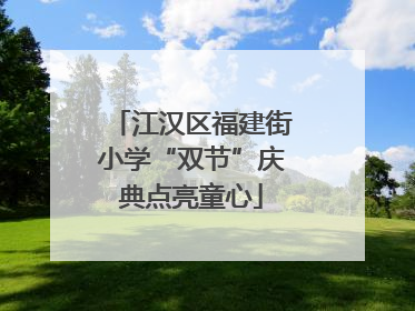 江汉区福建街小学“双节”庆典点亮童心