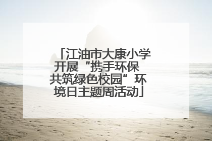 江油市大康小学开展“携手环保 共筑绿色校园”环境日主题周活动