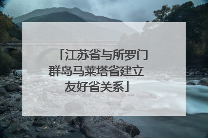 江苏省与所罗门群岛马莱塔省建立友好省关系