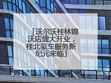 沃尔沃桂林锦沃店盛大开业，桂北豪车服务新纪元来临