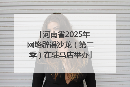 河南省2025年网络辟谣沙龙（第二季）在驻马店举办