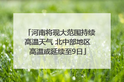 河南将现大范围持续高温天气 北中部地区高温或延续至9日