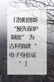 洛阳创新“预先保护制度” 为古村镇建“电子身份证”