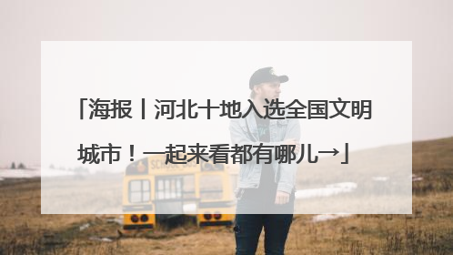 海报丨河北十地入选全国文明城市！一起来看都有哪儿→