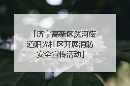 济宁高新区洸河街道阳光社区开展消防安全宣传活动