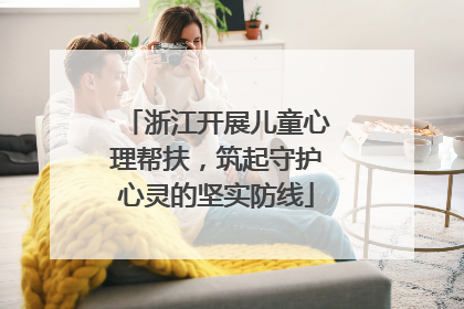 浙江开展儿童心理帮扶，筑起守护心灵的坚实防线