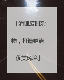 清理废旧杂物，打造整洁优美环境