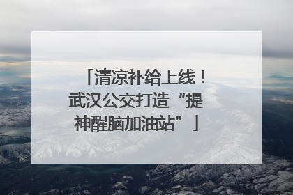 清凉补给上线！武汉公交打造“提神醒脑加油站”