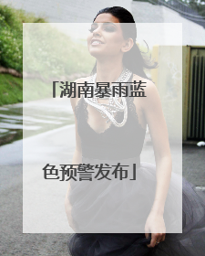 湖南暴雨蓝色预警发布