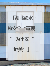 湖北浠水：将安全“置顶” 为平安“把关”