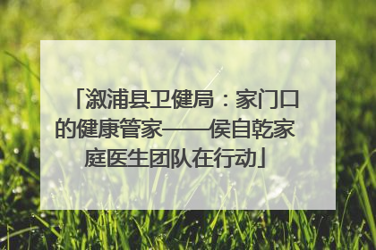 溆浦县卫健局：家门口的健康管家——侯自乾家庭医生团队在行动
