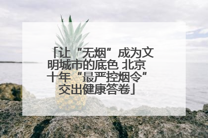 让“无烟”成为文明城市的底色 北京十年“最严控烟令”交出健康答卷
