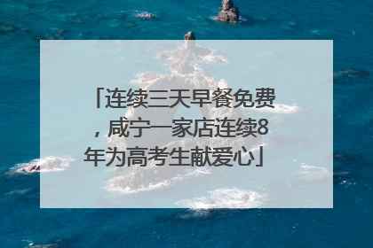连续三天早餐免费，咸宁一家店连续8年为高考生献爱心