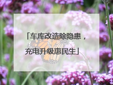 车库改造除隐患，充电升级惠民生